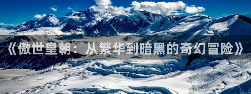 万事娱乐：《傲世皇朝：从繁华到暗黑的奇幻冒险》